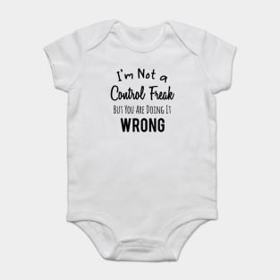 Im Not a Control Freak But You Are Doing It Wrong Baby Bodysuit